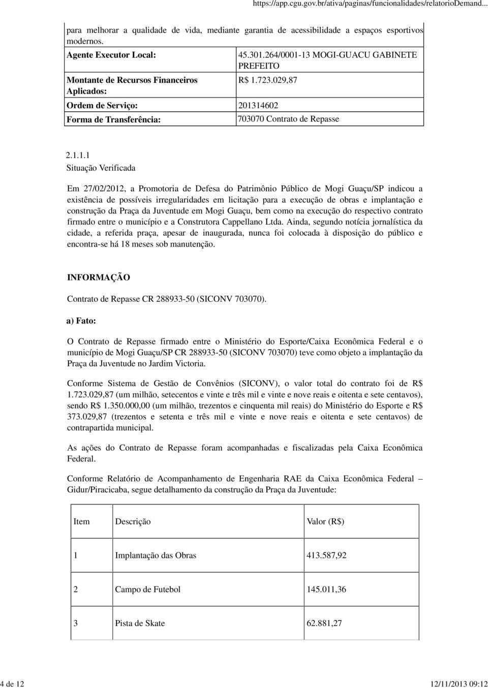 13 MOGI-GUACU GABINETE PREFEITO R$ 1.723.029,87 Ordem de Serviço: 201314602 Forma de Transferência: 703070 Contrato de Repasse 2.1.1.1 Situação Verificada Em 27/02/2012, a Promotoria de Defesa do