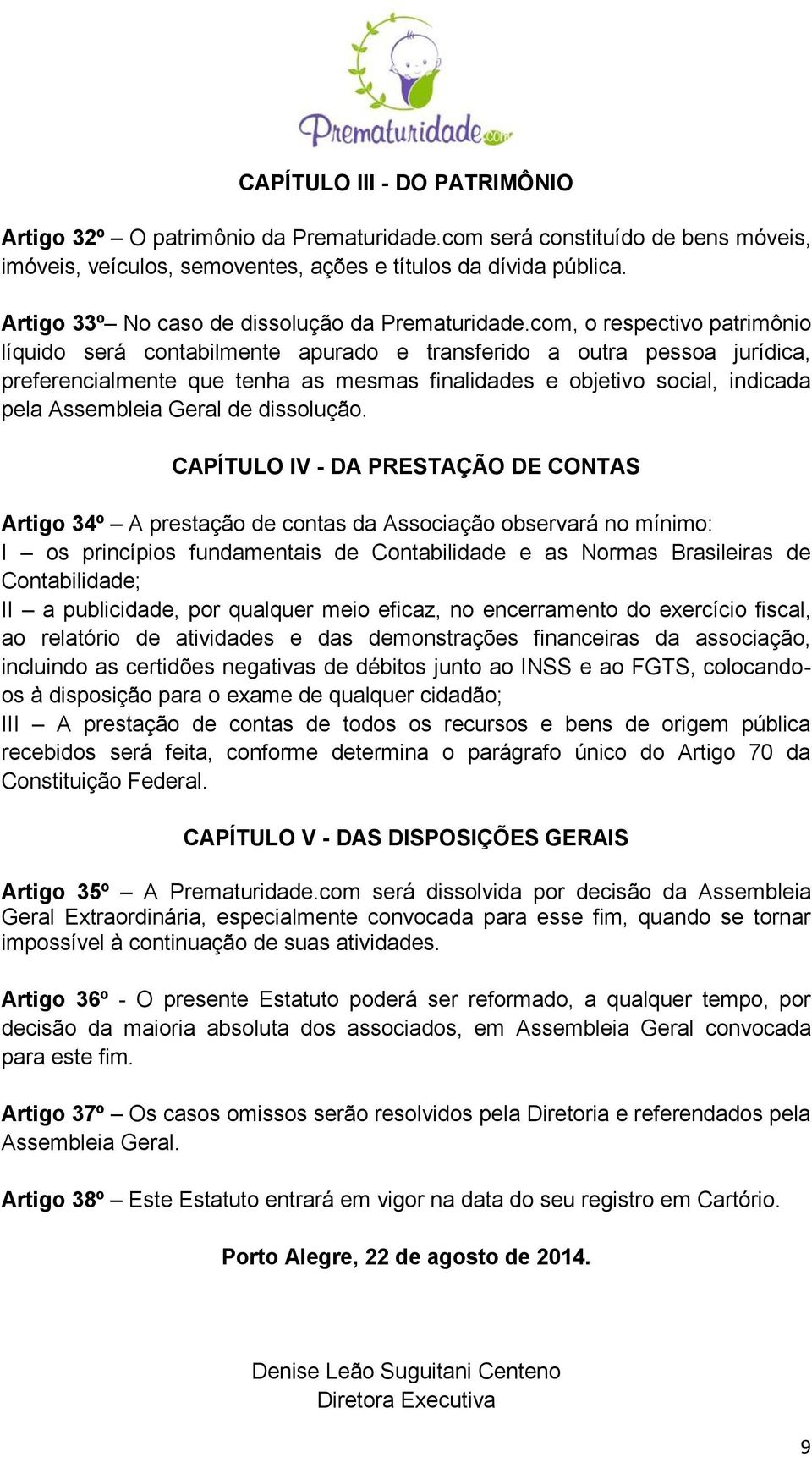 com, o respectivo patrimônio líquido será contabilmente apurado e transferido a outra pessoa jurídica, preferencialmente que tenha as mesmas finalidades e objetivo social, indicada pela Assembleia