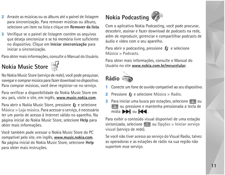Para obter mais informações, consulte o Manual do Usuário. Nokia Music Store No Nokia Music Store (serviço de rede), você pode pesquisar, navegar e comprar música para fazer download no dispositivo.