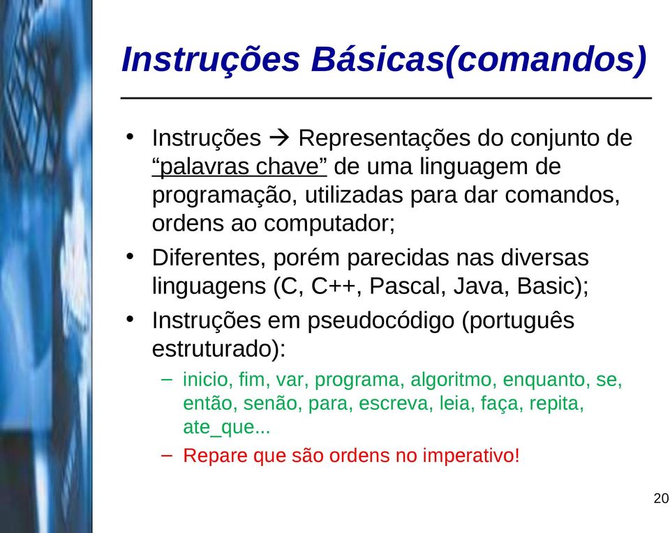 linguagens (C, C++, Pascal, Java, Basic); Instruções em pseudocódigo (português estruturado): inicio, fim, var,