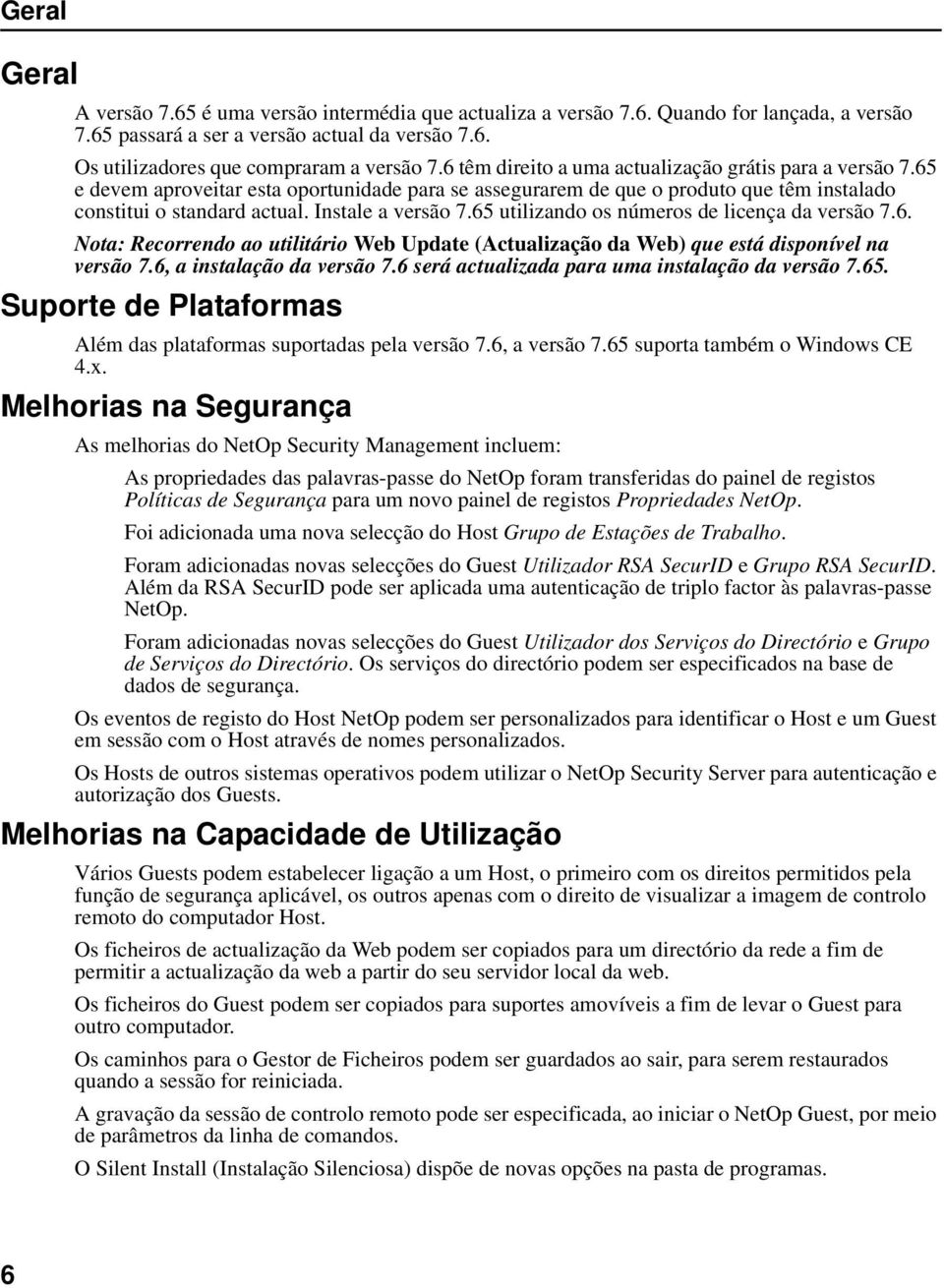 65 utilizando os números de licença da versão 7.6. Nota: Recorrendo ao utilitário Web Update (Actualização da Web) que está disponível na versão 7.6, a instalação da versão 7.