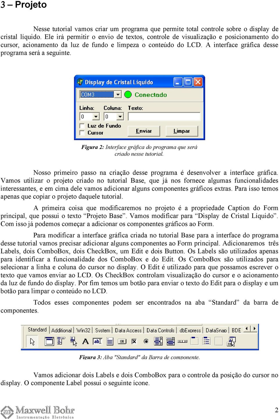 Figura 2: Interface gráfica do programa que será criado nesse tutorial. Nosso primeiro passo na criação desse programa é desenvolver a interface gráfica.