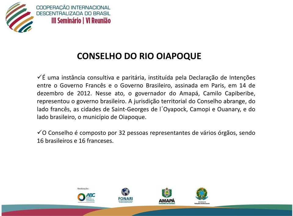 Nesse ato, o governador do Amapá, Camilo Capiberibe, representou o governo brasileiro.
