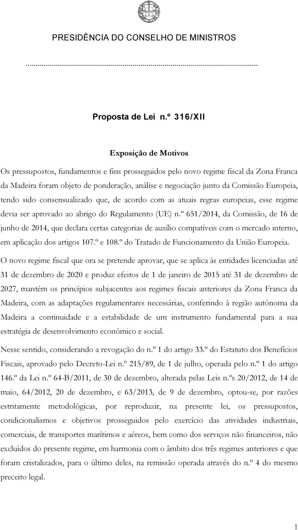 Europeia, tendo sido consensualizado que, de acordo com as atuais regras europeias, esse regime devia ser aprovado ao abrigo do Regulamento (UE) n.