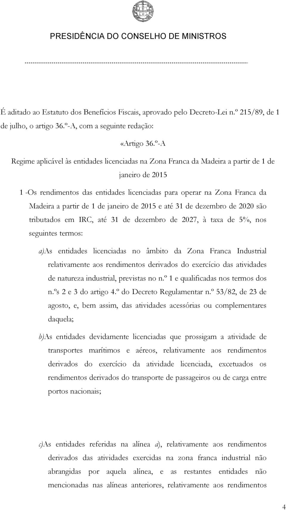 1 de janeiro de 2015 e até 31 de dezembro de 2020 são tributados em IRC, até 31 de dezembro de 2027, à taxa de 5%, nos seguintes termos: a)as entidades licenciadas no âmbito da Zona Franca Industrial