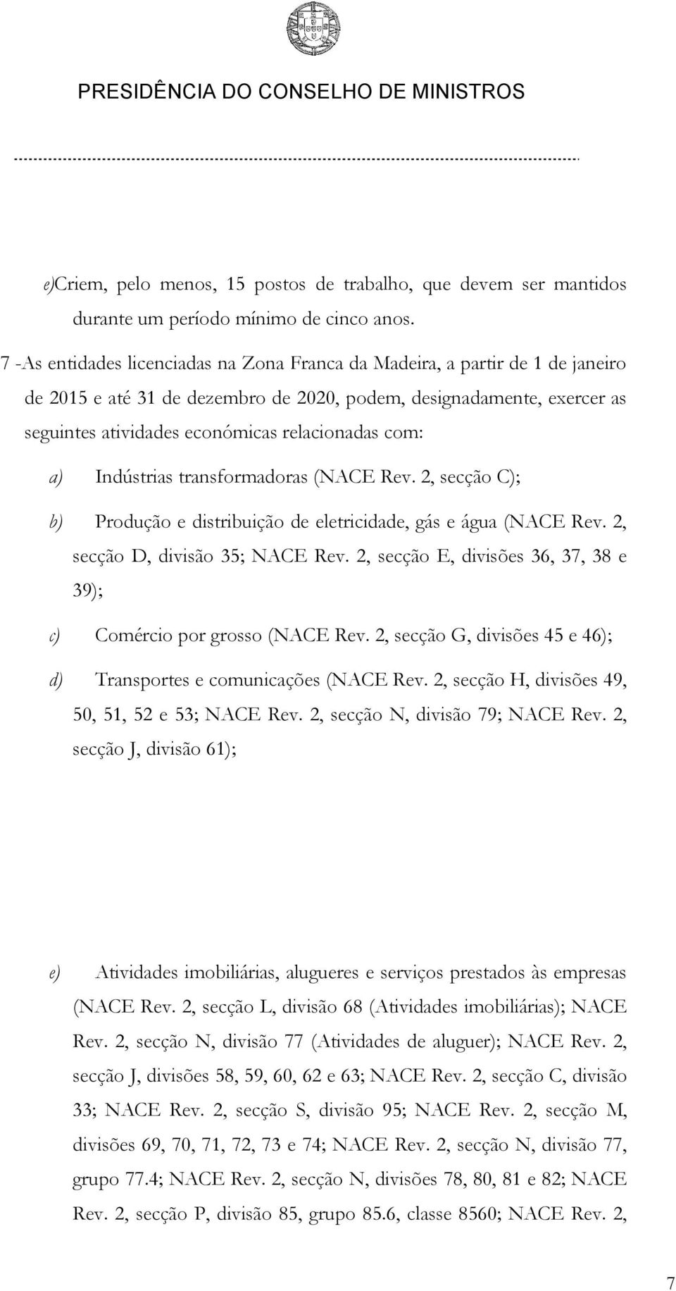 com: a) Indústrias transformadoras (NACE Rev. 2, secção C); b) Produção e distribuição de eletricidade, gás e água (NACE Rev. 2, secção D, divisão 35; NACE Rev.