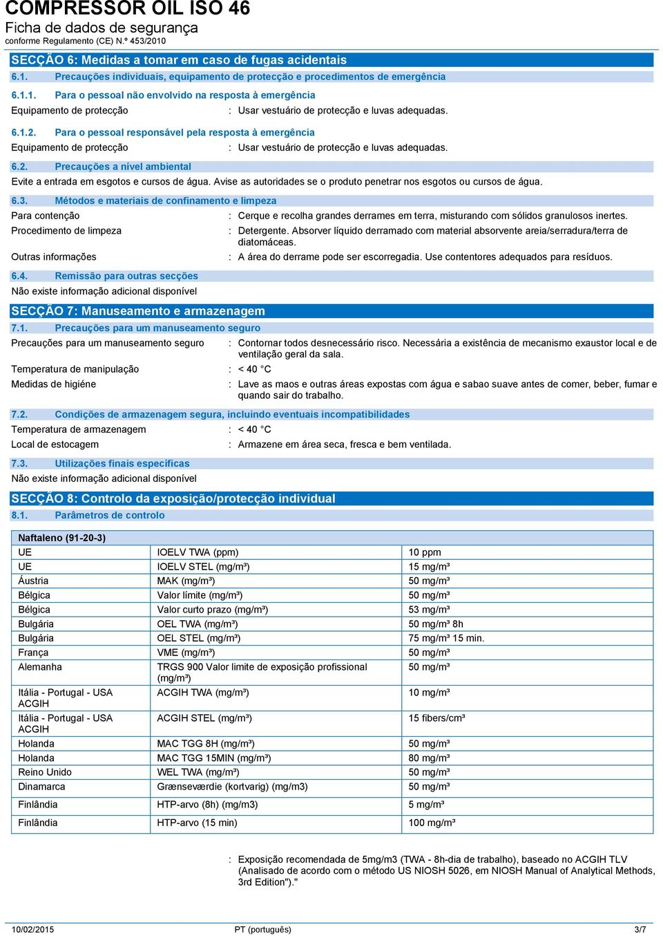 : Usar vestuário de protecção e luvas adequadas. Evite a entrada em esgotos e cursos de água. Avise as autoridades se o produto penetrar nos esgotos ou cursos de água. 6.3.