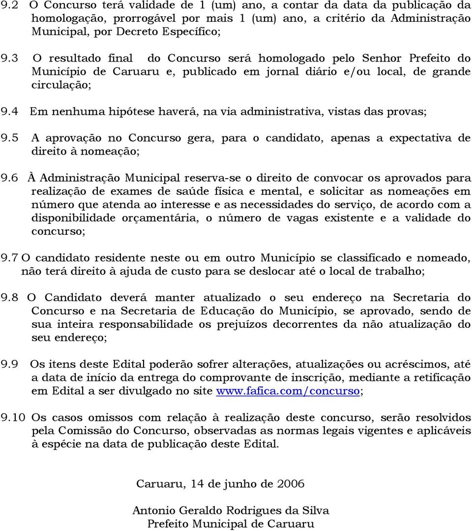 4 Em nenhuma hipótese haverá, na via administrativa, vistas das provas; 9.5 A aprovação no Concurso gera, para o candidato, apenas a expectativa de direito à nomeação; 9.