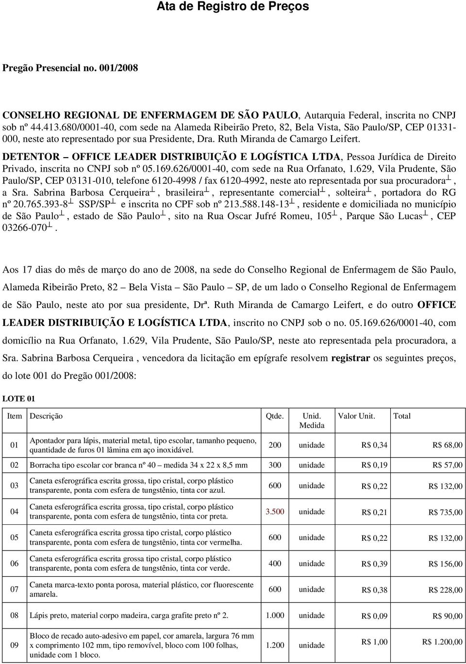 DETENTOR OFFICE LEADER DISTRIBUIÇÃO E LOGÍSTICA LTDA, Pessoa Jurídica de Direito Privado, inscrita no CNPJ sob nº 05.169.626/0001-40, com sede na Rua Orfanato, 1.