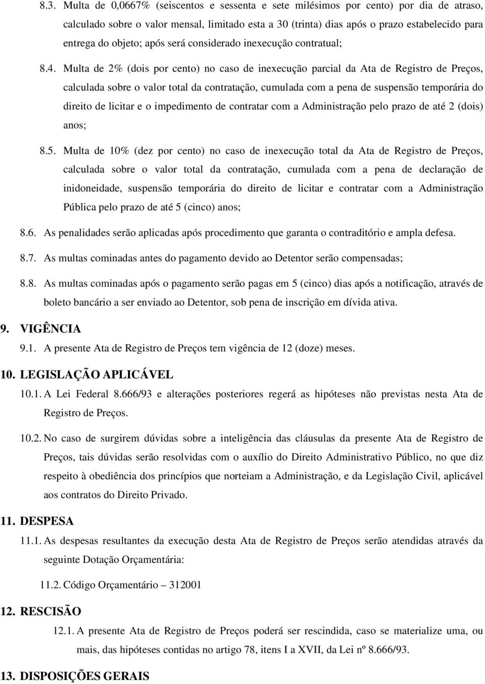 Multa de 2% (dois por cento) no caso de inexecução parcial da Ata de Registro de Preços, calculada sobre o valor total da contratação, cumulada com a pena de suspensão temporária do direito de