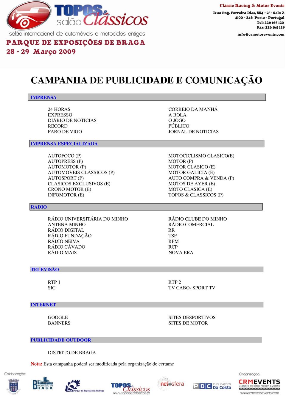 COMPRA & VENDA (P) MOTOS DE AYER (E) MOTO CLASICA (E) TOPOS & CLASSICOS (P) RADIO RÁDIO UNIVERSITÁRIA DO MINHO ANTENA MINHO RÁDIO DIGITAL RÁDIO FUNDAÇÃO RÁDIO NEIVA RÁDIO CÁVADO RÁDIO MAIS RÁDIO