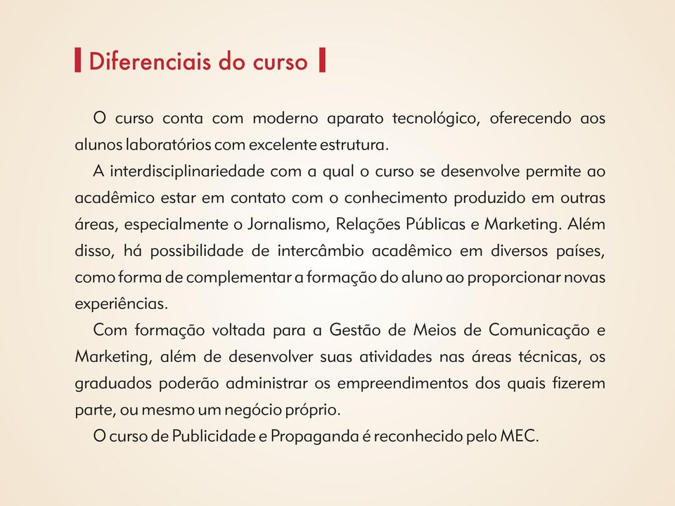 Marketing. Além disso, há possibilidade de intercâmbio acadêmico em diversos países, como forma de complementar a formação do aluno ao proporcionar novas experiências.