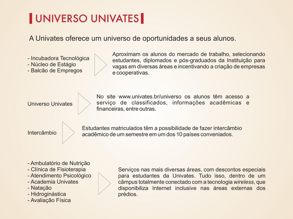 áreas e incentivando a criação de empresas e cooperativas. Universo Univates No site www.univates.