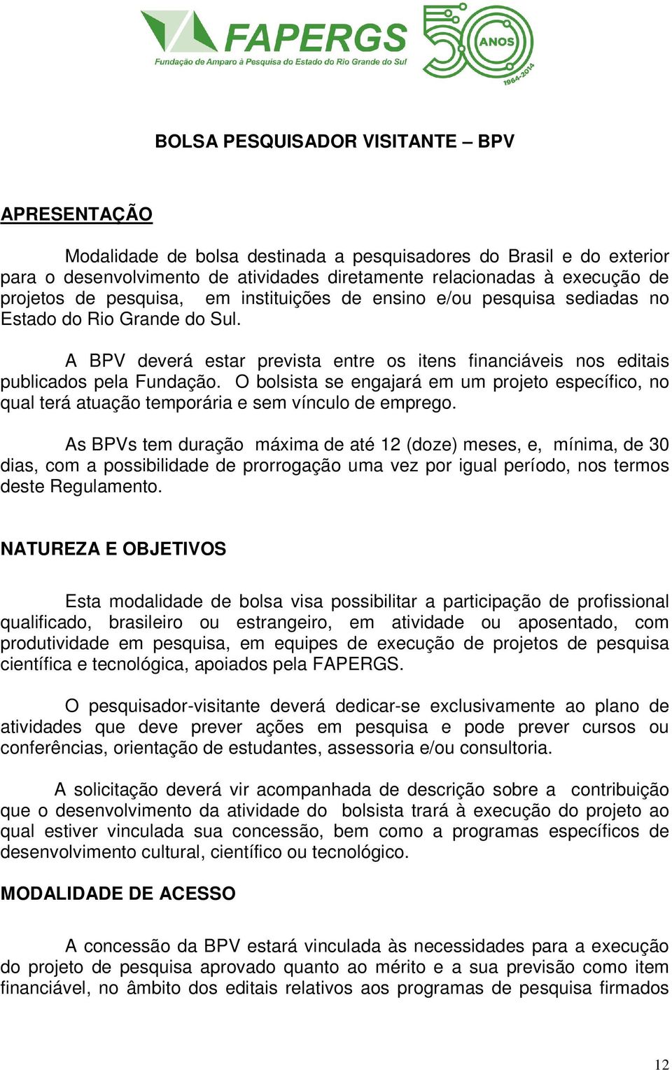 O bolsista se engajará em um projeto específico, no qual terá atuação temporária e sem vínculo de emprego.