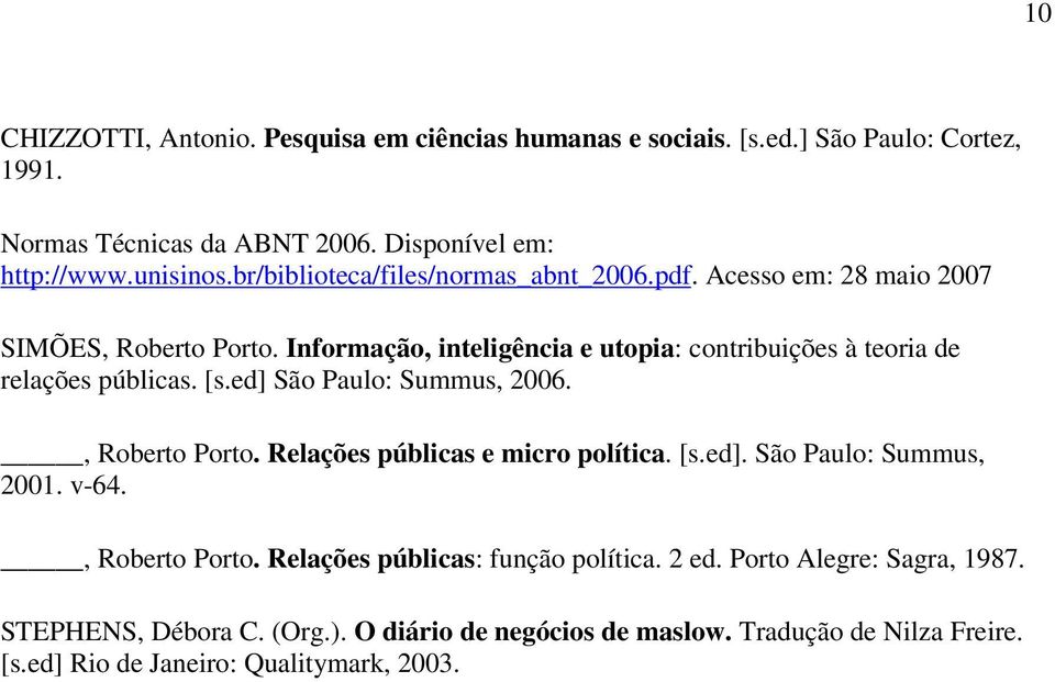 Informação, inteligência e utopia: contribuições à teoria de relações públicas. [s.ed] São Paulo: Summus, 2006., Roberto Porto. Relações públicas e micro política. [s.ed]. São Paulo: Summus, 2001.