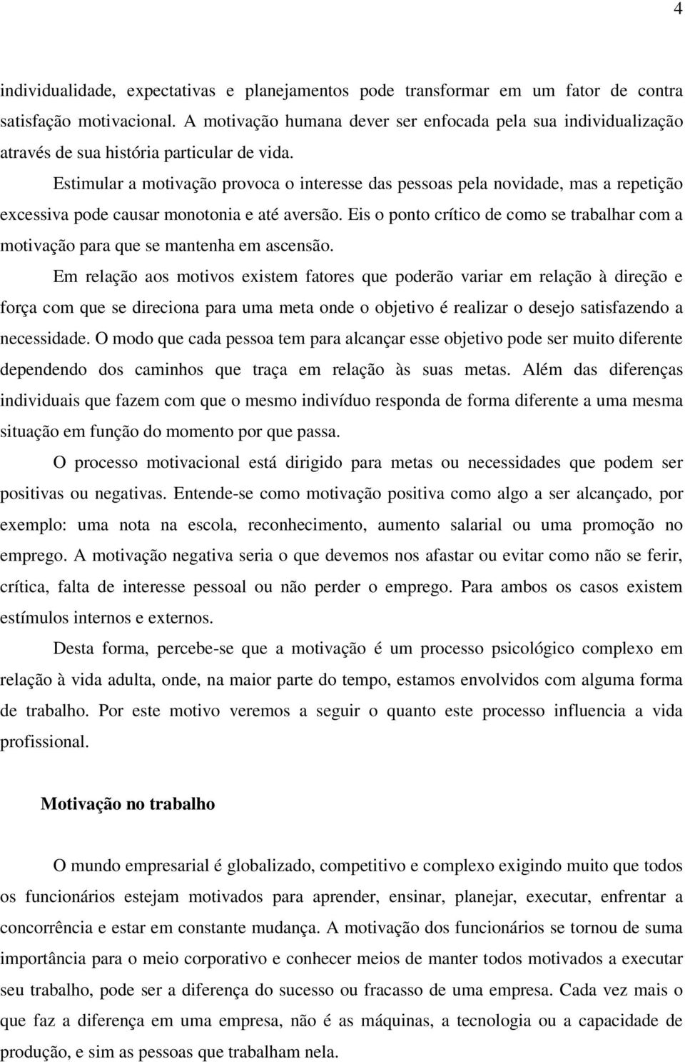 Estimular a motivação provoca o interesse das pessoas pela novidade, mas a repetição excessiva pode causar monotonia e até aversão.