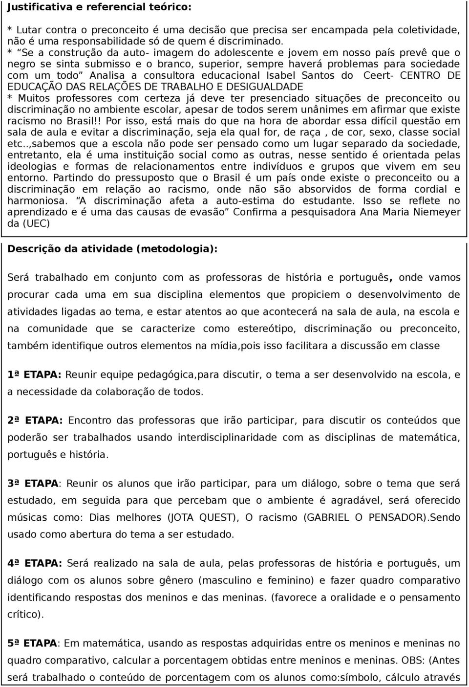 consultora educacional Isabel Santos do Ceert- CENTRO DE EDUCAÇÃO DAS RELAÇÕES DE TRABALHO E DESIGUALDADE * Muitos professores com certeza já deve ter presenciado situações de preconceito ou