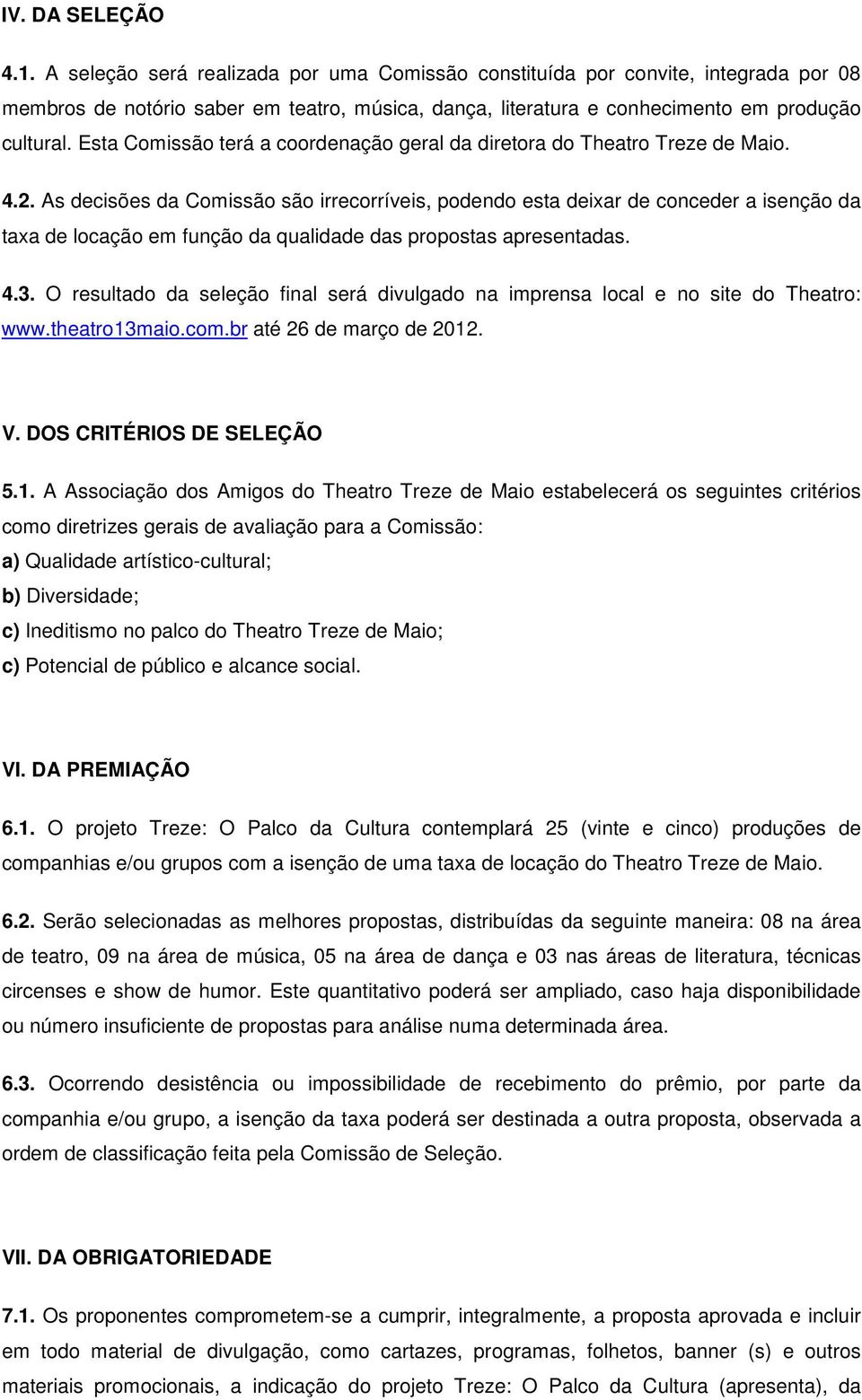 Esta Comissão terá a coordenação geral da diretora do Theatro Treze de Maio. 4.2.