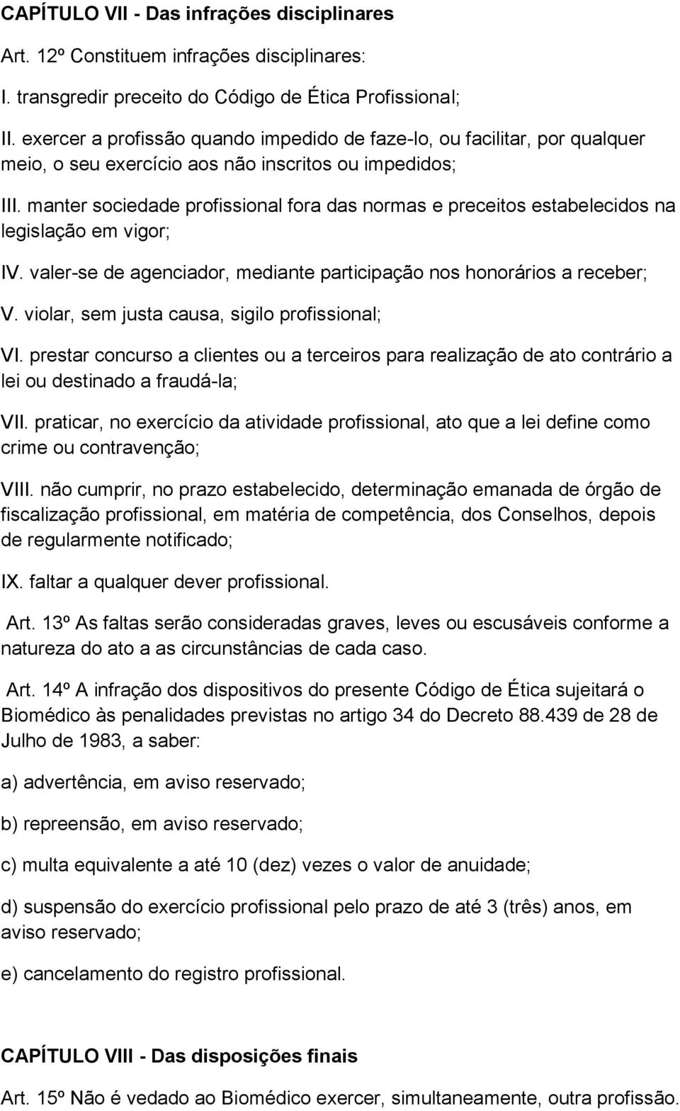 manter sociedade profissional fora das normas e preceitos estabelecidos na legislação em vigor; IV. valer-se de agenciador, mediante participação nos honorários a receber; V.