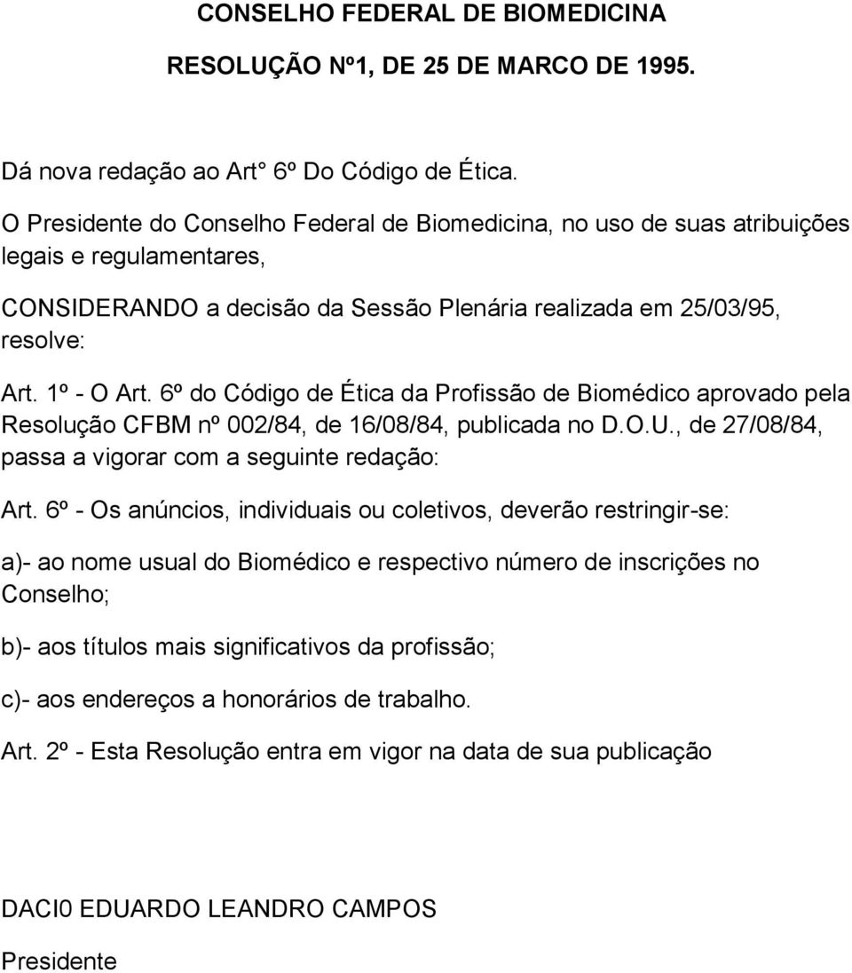 6º do Código de Ética da Profissão de Biomédico aprovado pela Resolução CFBM nº 002/84, de 16/08/84, publicada no D.O.U., de 27/08/84, passa a vigorar com a seguinte redação: Art.