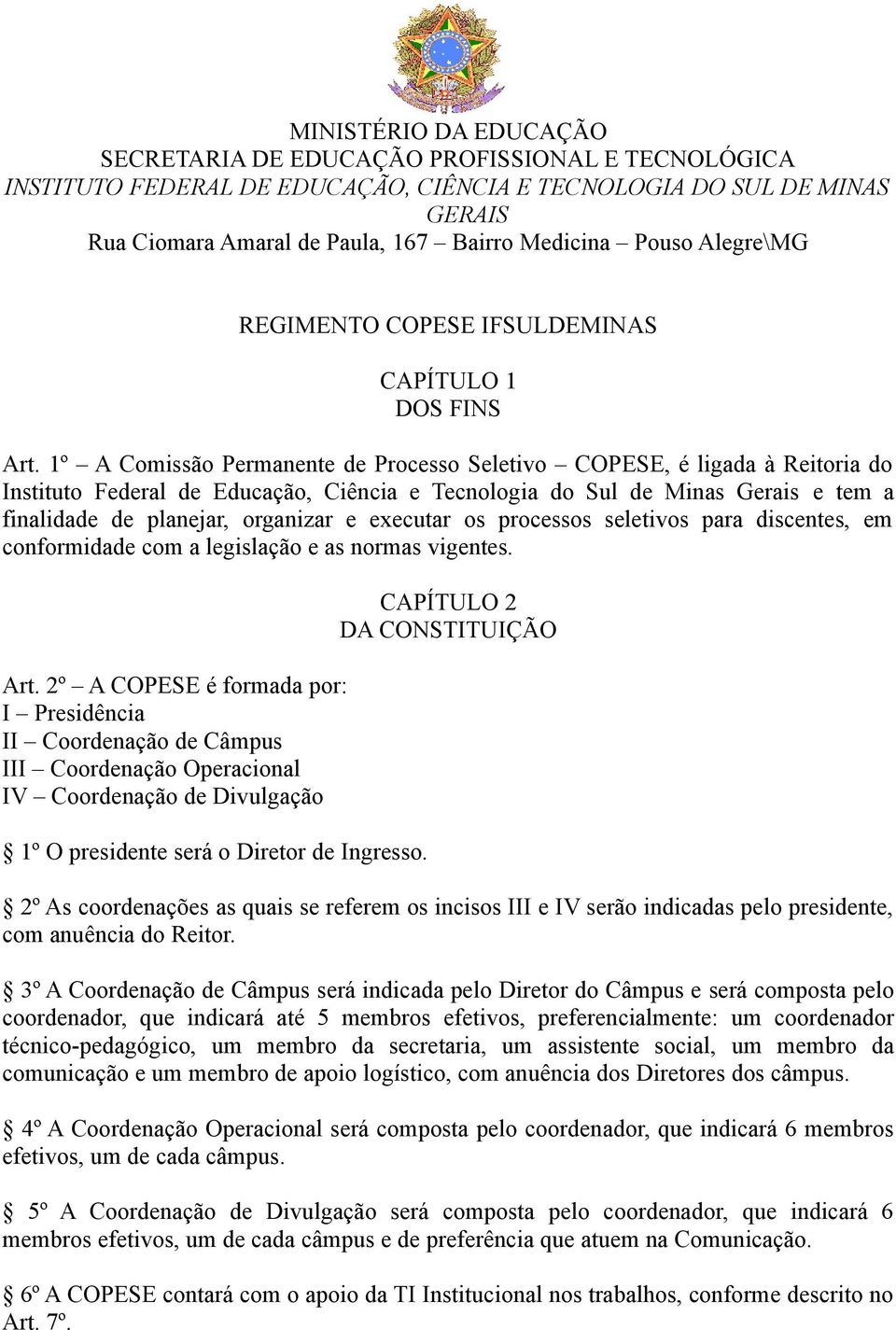 1º A Comissão Permanente de Processo Seletivo COPESE, é ligada à Reitoria do Instituto Federal de Educação, Ciência e Tecnologia do Sul de Minas Gerais e tem a finalidade de planejar, organizar e