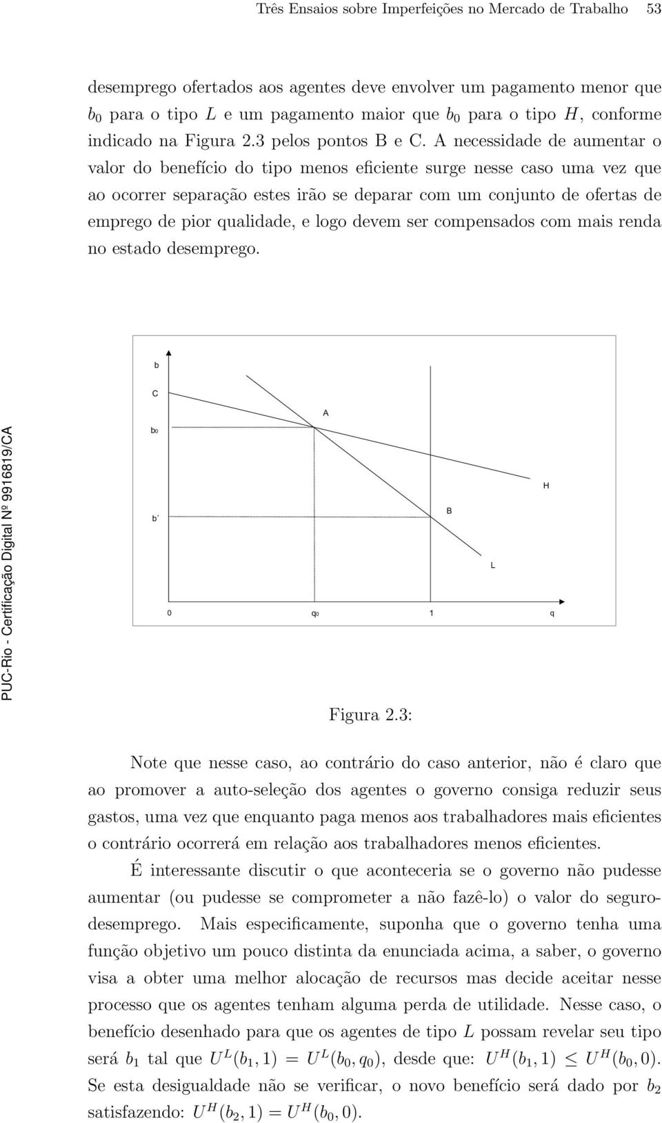 A necessidade de aumentar o valor do benefício do tipo menos eficiente surge nesse caso uma vez que ao ocorrer separação estes irão se deparar com um conjunto de ofertas de emprego de pior qualidade,