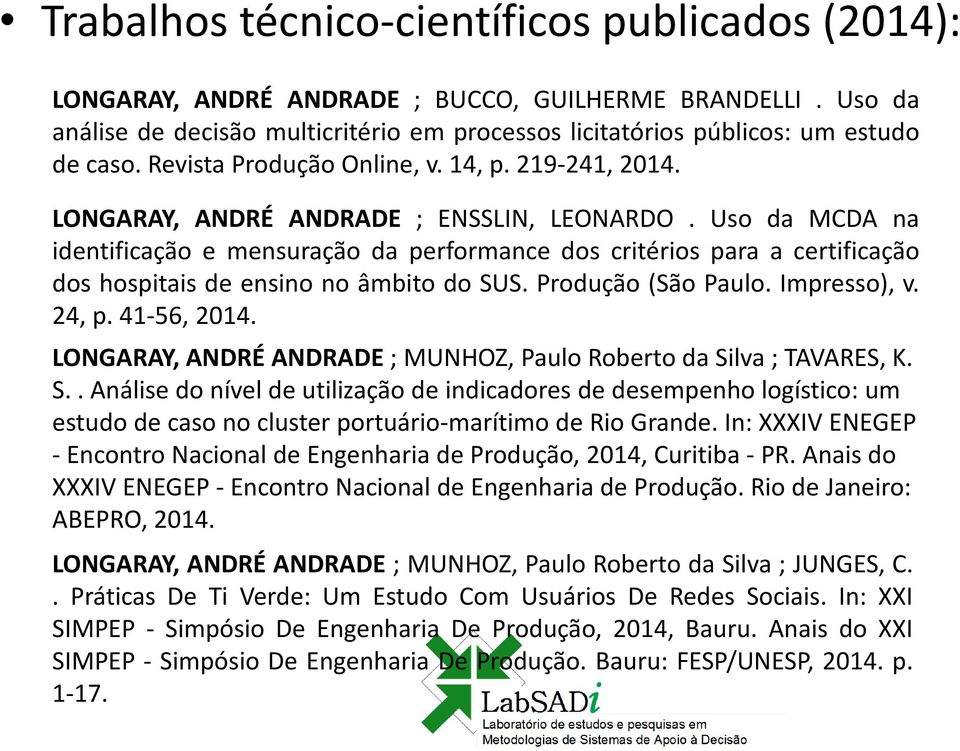 Uso da MCDA na identificação e mensuração da performance dos critérios para a certificação dos hospitais de ensino no âmbito do SUS. Produção (São Paulo. Impresso), v. 24, p. 41-56, 2014.