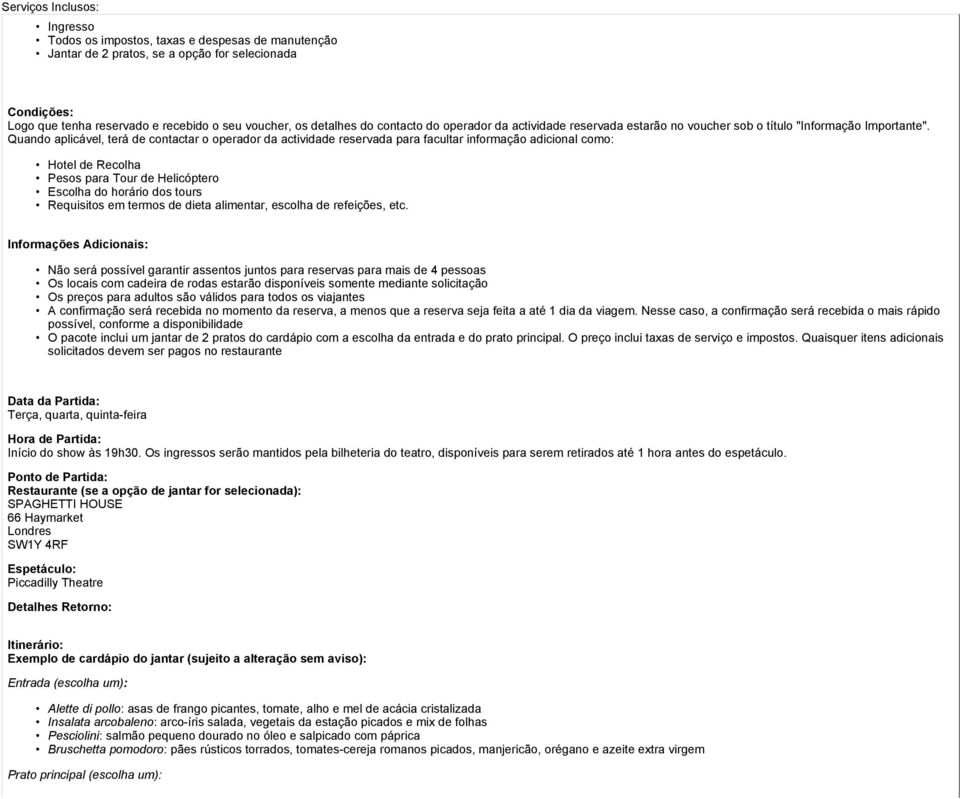 Quando aplicável, terá de contactar o operador da actividade reservada para facultar informação adicional como: Hotel de Recolha Pesos para Tour de Helicóptero Escolha do horário dos tours Requisitos