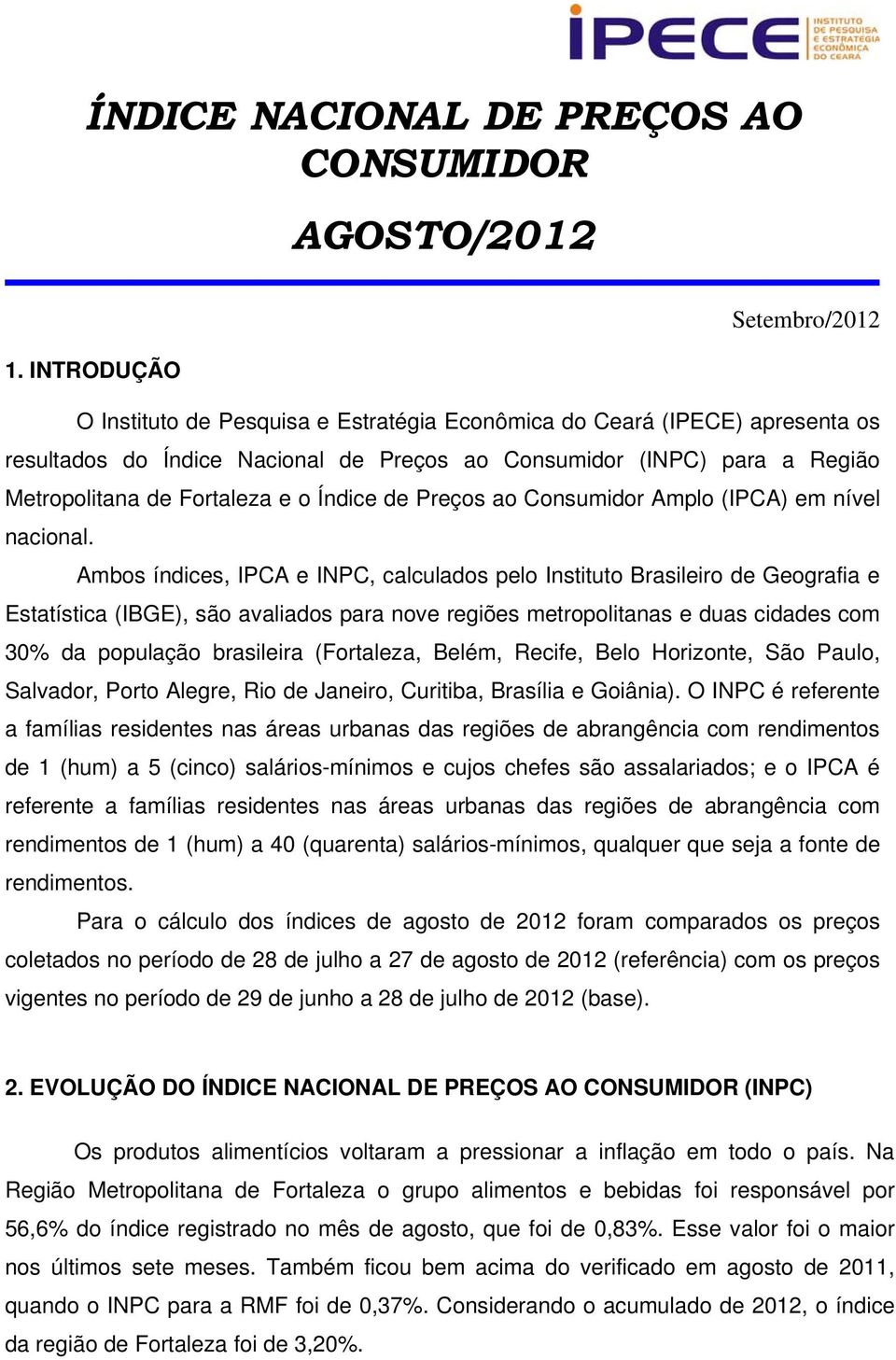 Ambos índices, IPCA e INPC, calculados pelo Instituto Brasileiro de Geografia e Estatística (IBGE), são avaliados para nove regiões metropolitanas e duas cidades com 30% da população brasileira