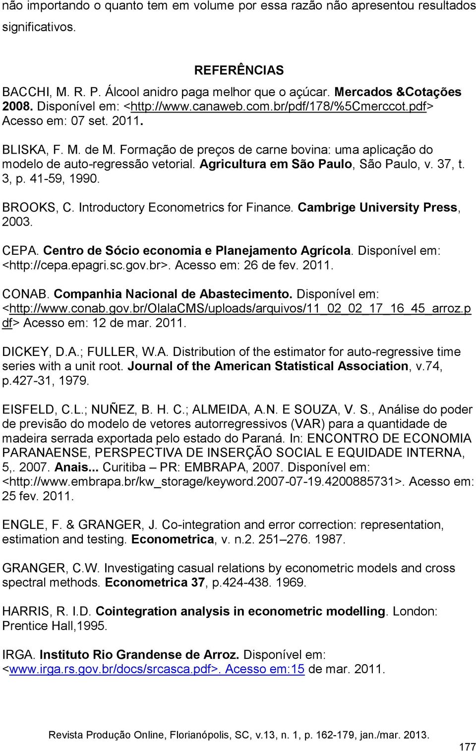 Agricultura em São Paulo, São Paulo, v. 37, t. 3, p. 41-59, 1990. BROOKS, C. Introductory Econometrics for Finance. Cambrige University Press, 2003. CEPA.