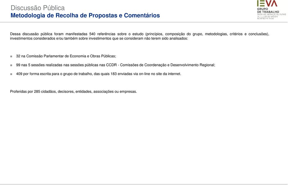 Comissão Parlamentar de Economia e Obras Públicas; 99 nas 5 sessões realizadas nas sessões públicas nas CCDR - Comissões de Coordenação e Desenvolvimento Regional; 9