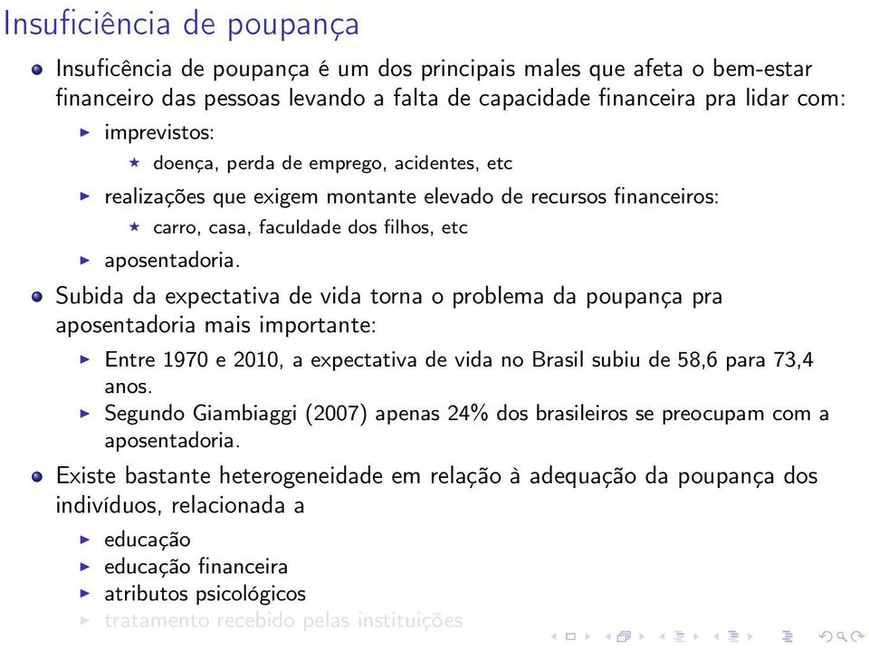 Subida da expectativa de vida torna o problema da poupança pra aposentadoria mais importante: Entre 1970 e 2010, a expectativa de vida no Brasil subiu de 58,6 para 73,4 anos.