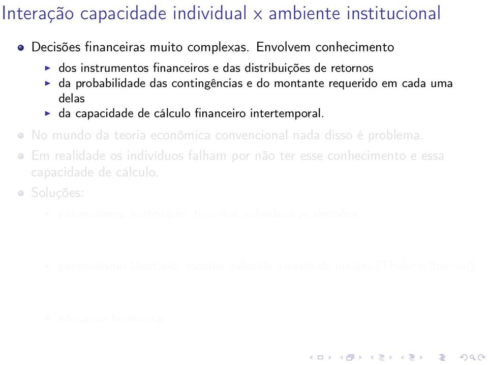 intertemporal. No mundo da teoria econômica convencional nada disso é problema. Em realidade os indivíduos falham por não ter esse conhecimento e essa capacidade de cálculo.