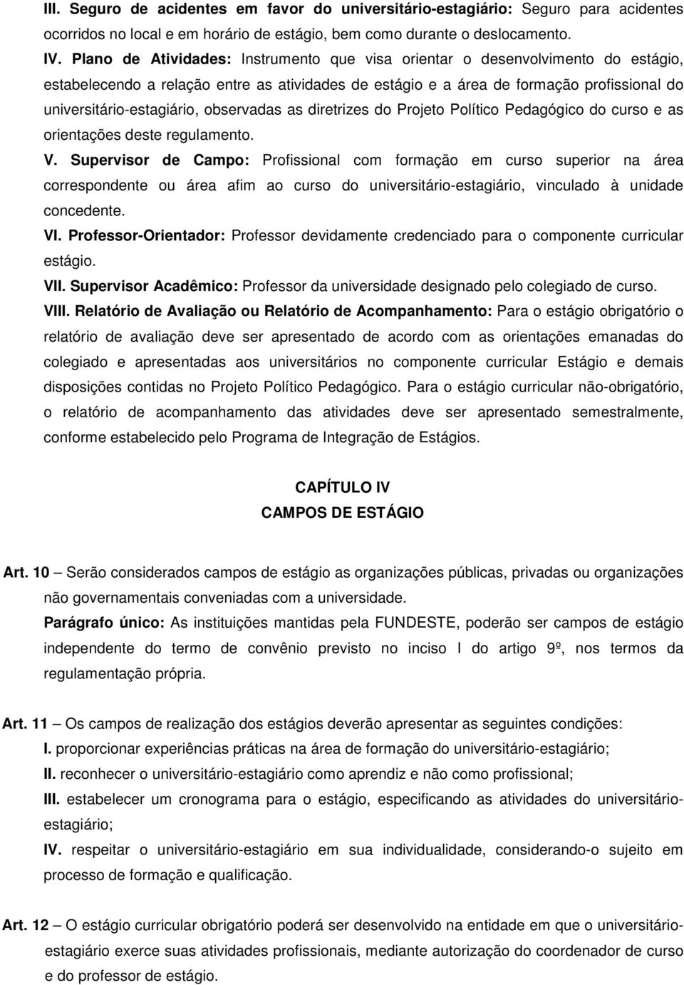 observadas as diretrizes do Projeto Político Pedagógico do curso e as orientações deste regulamento. V.