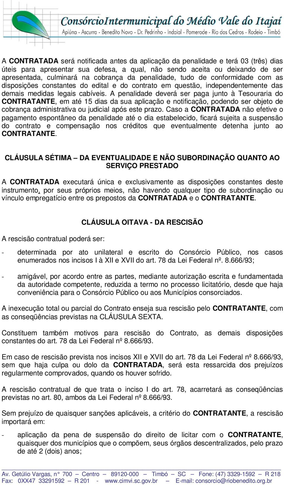 A penalidade deverá ser paga junto à Tesouraria do CONTRATANTE, em até 15 dias da sua aplicação e notificação, podendo ser objeto de cobrança administrativa ou judicial após este prazo.