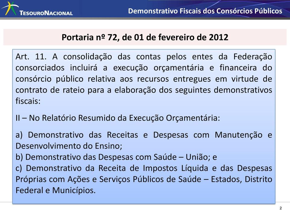 entregues em virtude de contrato de rateio para a elaboração dos seguintes demonstrativos fiscais: II No Relatório Resumido da Execução Orçamentária: a)