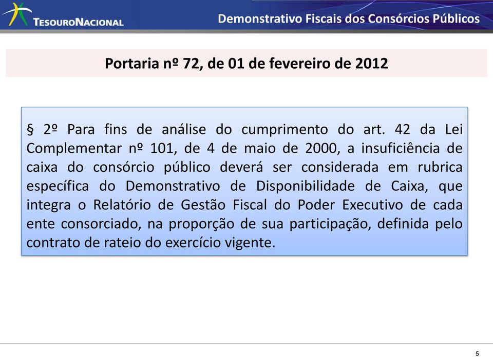 considerada em rubrica específica do Demonstrativo de Disponibilidade de Caixa, que integra o Relatório de Gestão