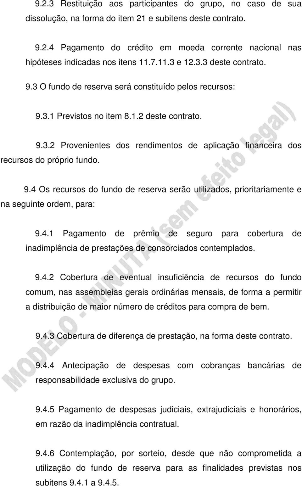 9.4 Os recursos do fundo de reserva serão utilizados, prioritariamente e na seguinte ordem, para: 9.4.1 Pagamento de prêmio de seguro para cobertura de inadimplência de prestações de consorciados contemplados.