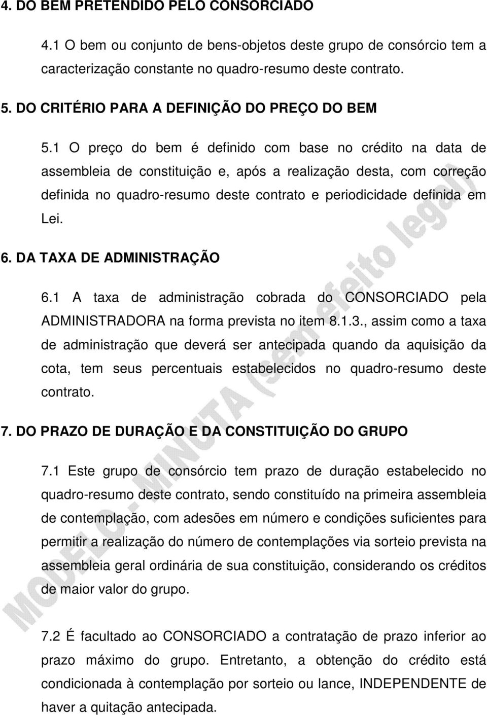 1 O preço do bem é definido com base no crédito na data de assembleia de constituição e, após a realização desta, com correção definida no quadro-resumo deste contrato e periodicidade definida em Lei.