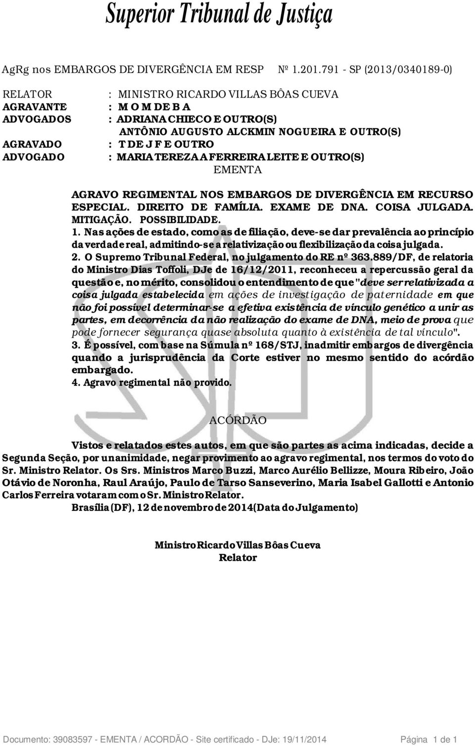 DE J F E OUTRO : MARIA TEREZA A FERREIRA LEITE E OUTRO(S) EMENTA AGRAVO REGIMENTAL NOS EMBARGOS DE DIVERGÊNCIA EM RECURSO ESPECIAL. DIREITO DE FAMÍLIA. EXAME DE DNA. COISA JULGADA. MITIGAÇÃO.