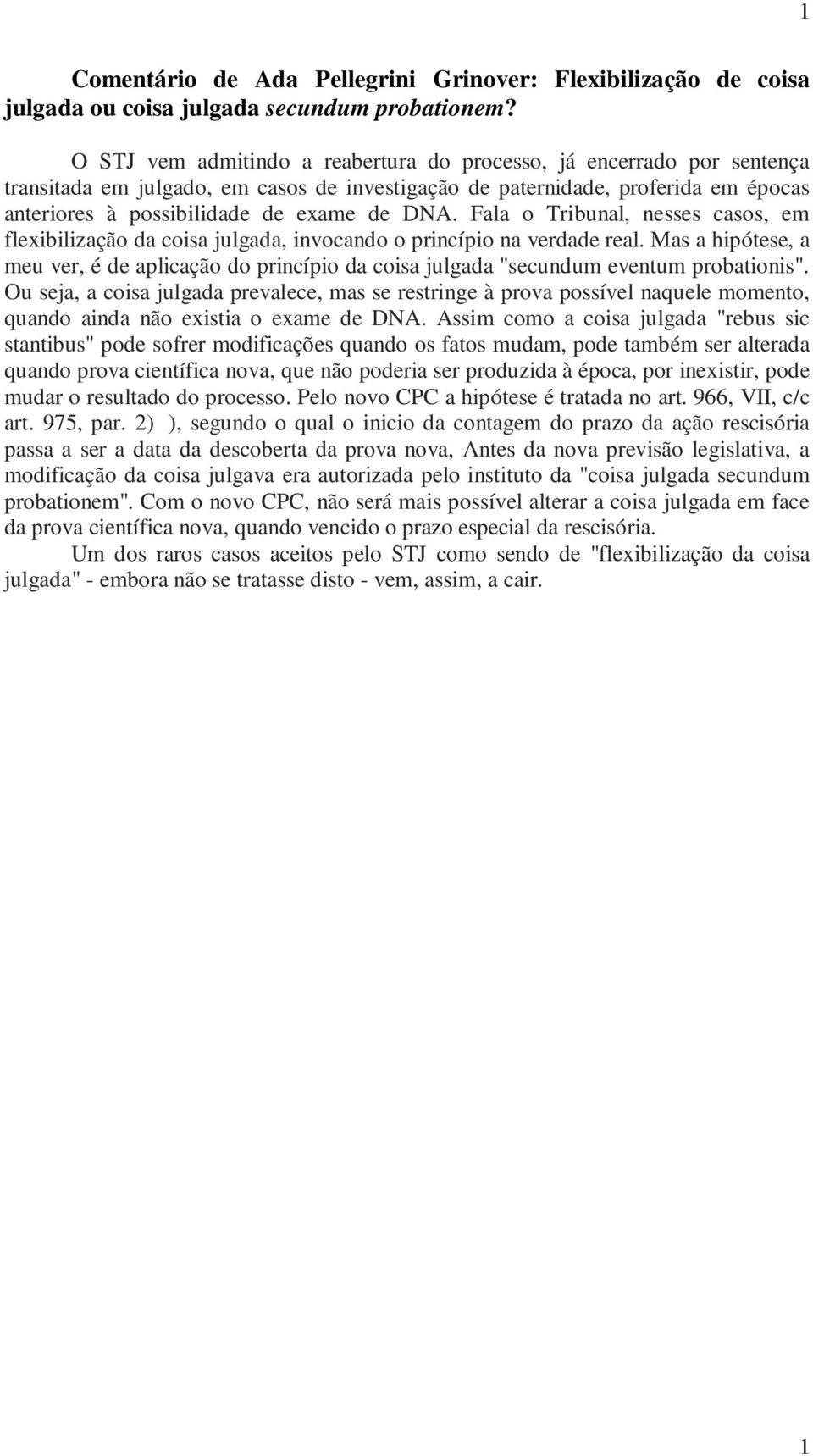 Fala o Tribunal, nesses casos, em flexibilização da coisa julgada, invocando o princípio na verdade real.