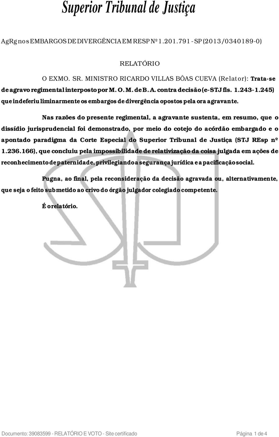 Nas razões do presente regimental, a agravante sustenta, em resumo, que o dissídio jurisprudencial foi demonstrado, por meio do cotejo do acórdão embargado e o apontado paradigma da Corte Especial do