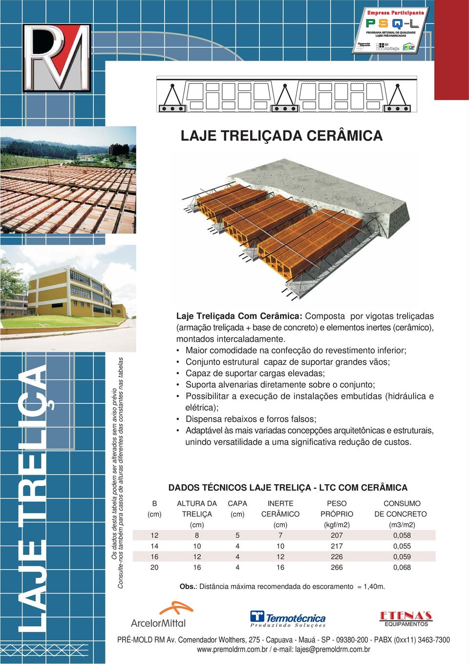 Possibilitar a execução de instalações embutidas (hidráulica e elétrica); Dispensa rebaixos e forros falsos; Adaptável às mais variadas concepções arquitetônicas e estruturais, unindo versatilidade a