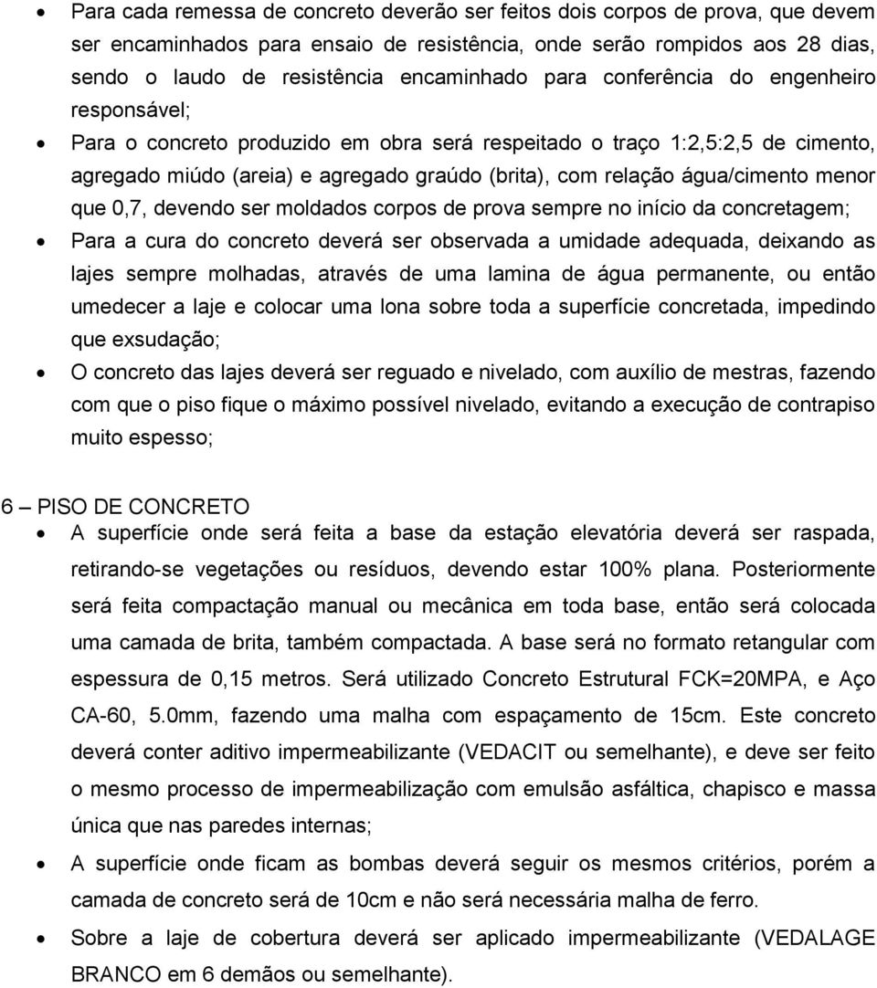 menor que 0,7, devendo ser moldados corpos de prova sempre no início da concretagem; Para a cura do concreto deverá ser observada a umidade adequada, deixando as lajes sempre molhadas, através de uma