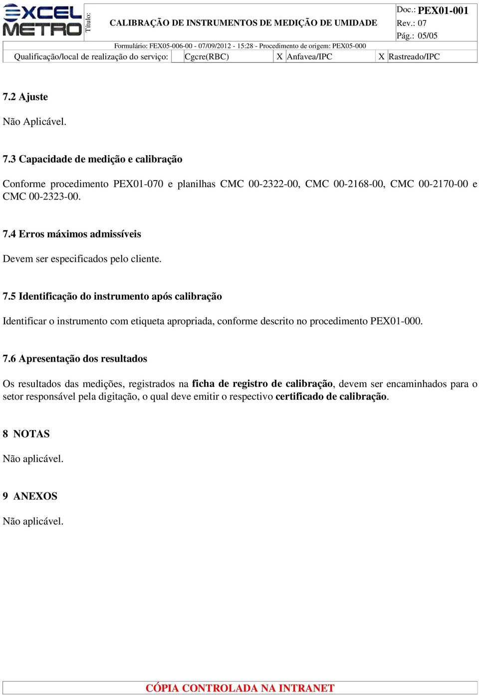 5 Identificação do instrumento após calibração Identificar o instrumento com etiqueta apropriada, conforme descrito no procedimento PEX01-000. 7.