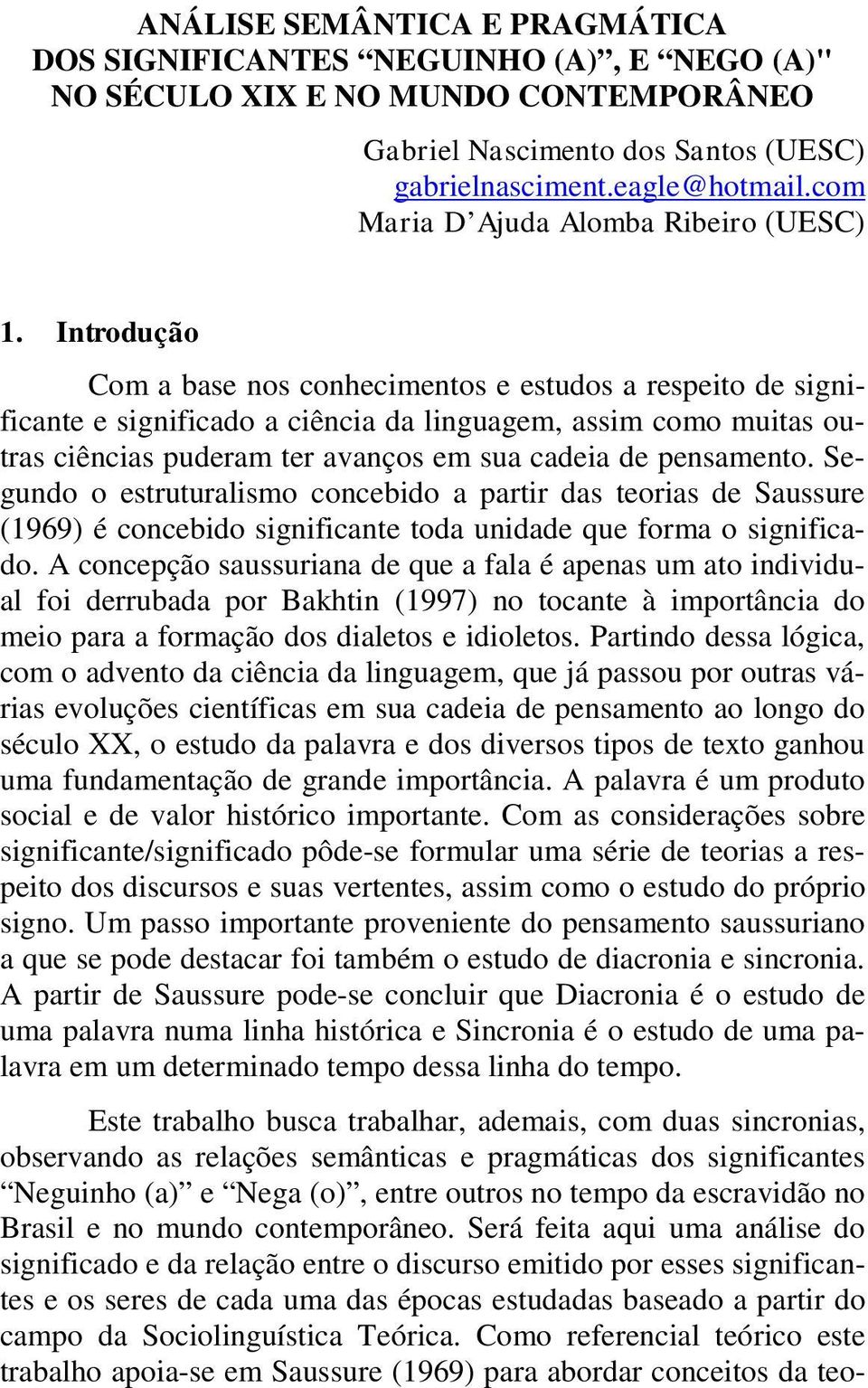 Introdução Com a base nos conhecimentos e estudos a respeito de significante e significado a ciência da linguagem, assim como muitas outras ciências puderam ter avanços em sua cadeia de pensamento.