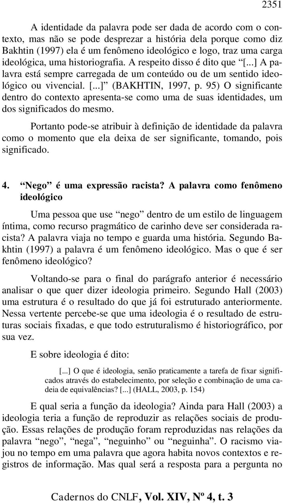 95) O significante dentro do contexto apresenta-se como uma de suas identidades, um dos significados do mesmo.