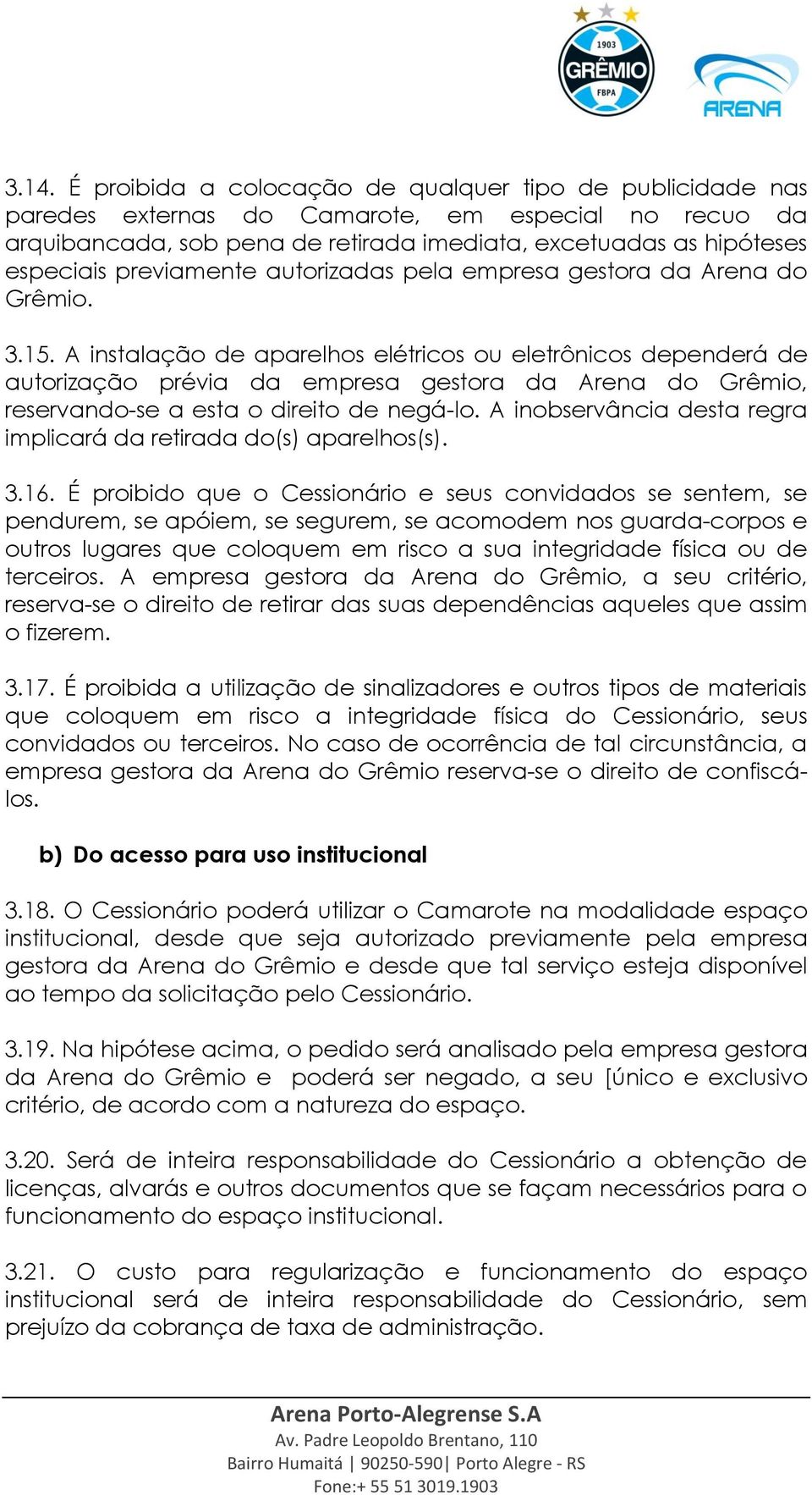 A instalação de aparelhos elétricos ou eletrônicos dependerá de autorização prévia da empresa gestora da Arena do Grêmio, reservando-se a esta o direito de negá-lo.