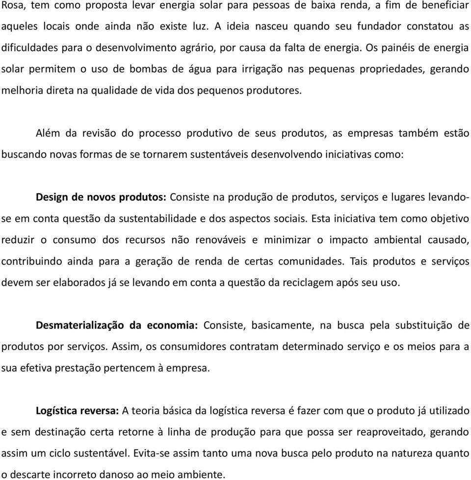 Os painéis de energia solar permitem o uso de bombas de água para irrigação nas pequenas propriedades, gerando melhoria direta na qualidade de vida dos pequenos produtores.