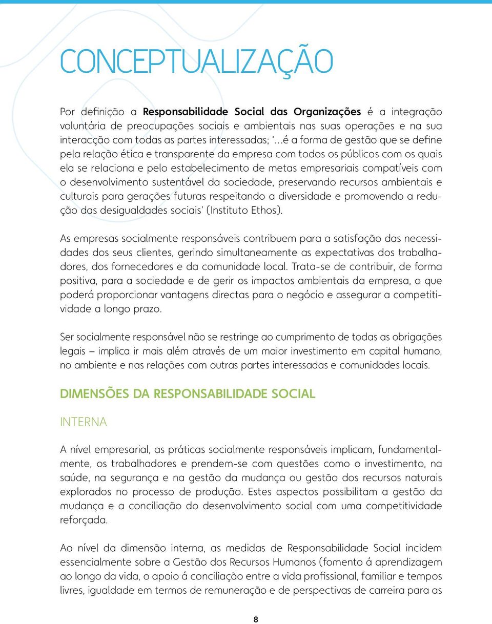 de metas empresariais compatíveis com o desenvolvimento sustentável da sociedade, preservando recursos ambientais e culturais para gerações futuras respeitando a diversidade e promovendo a redução